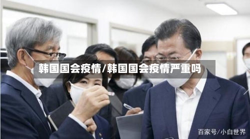 韩国国会疫情/韩国国会疫情严重吗