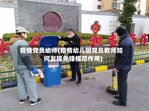 疫情党员幼师(疫情幼儿园党员教师如何发挥先锋模范作用)