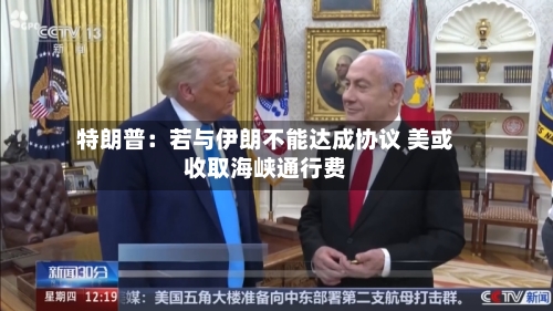 特朗普：若与伊朗不能达成协议 美或收取海峡通行费