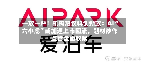 一放一严！机构热议科创新政：AI“六小虎”或加速上市回流，题材炒作监管全面收紧