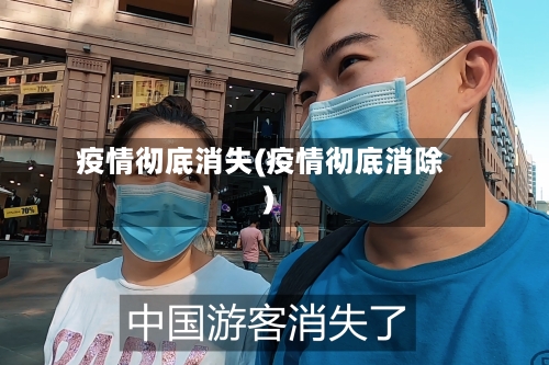 疫情彻底消失(疫情彻底消除)