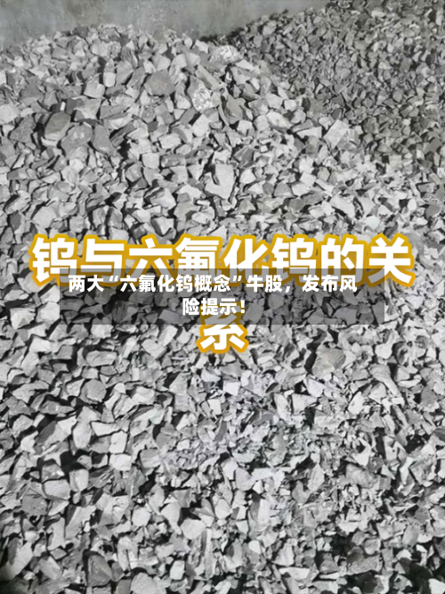 两大“六氟化钨概念”牛股，发布风险提示！
