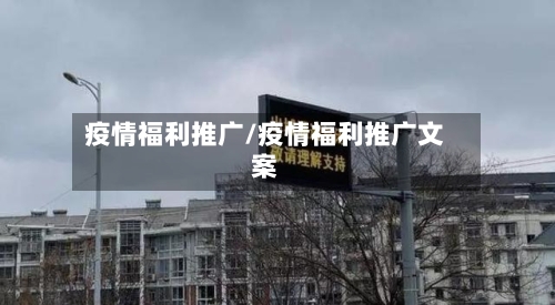疫情福利推广/疫情福利推广文案