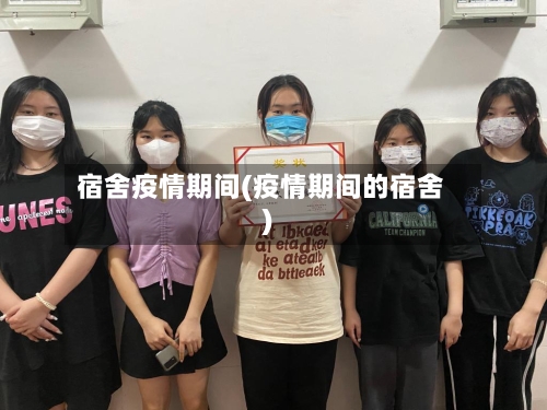 宿舍疫情期间(疫情期间的宿舍)