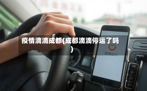 疫情滴滴成都(成都滴滴停运了吗)