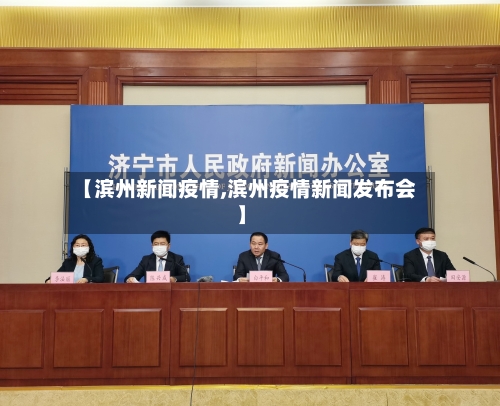 【滨州新闻疫情,滨州疫情新闻发布会】