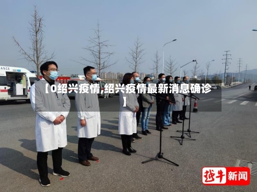 【0绍兴疫情,绍兴疫情最新消息确诊】