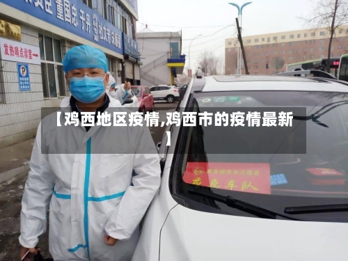 【鸡西地区疫情,鸡西市的疫情最新】