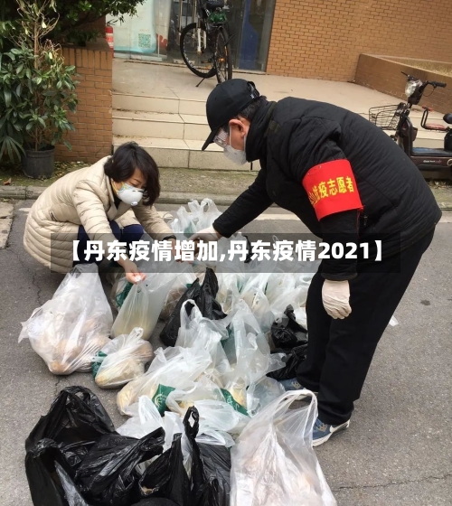 【丹东疫情增加,丹东疫情2021】