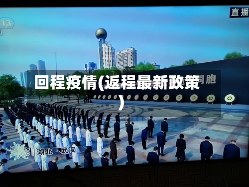 回程疫情(返程最新政策)