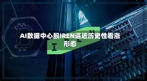 AI数据中心股IREN逼近历史性看涨形态