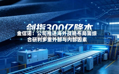 金信诺:公司推进海外战略布局需综合研判多重外部与内部因素