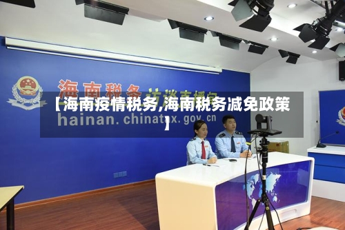 【海南疫情税务,海南税务减免政策】
