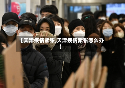 【天津疫情紧张,天津疫情紧张怎么办】