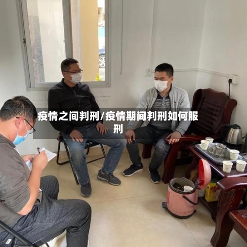 疫情之间判刑/疫情期间判刑如何服刑