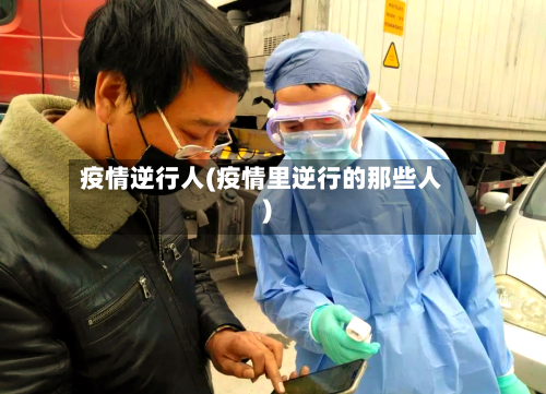 疫情逆行人(疫情里逆行的那些人)