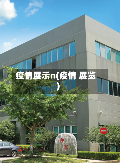 疫情展示n(疫情 展览)