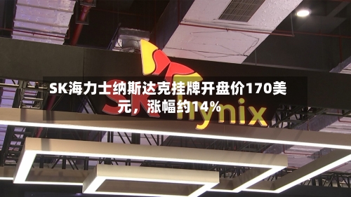SK海力士纳斯达克挂牌开盘价170美元，涨幅约14%