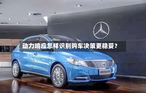 动力响应怎样识别购车决策更稳妥？