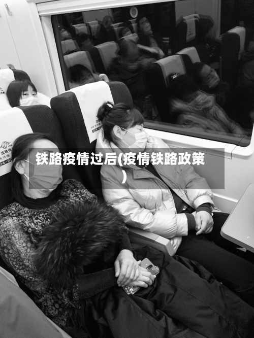 铁路疫情过后(疫情铁路政策)