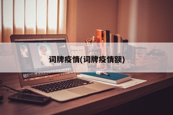 词牌疫情(词牌疫情额)