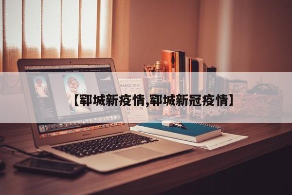 【郓城新疫情,郓城新冠疫情】