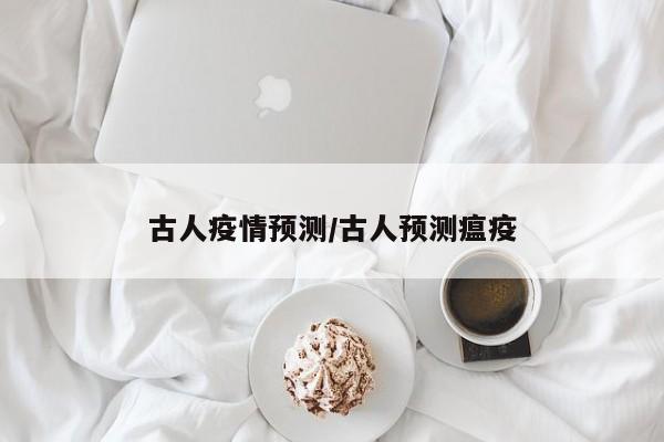 古人疫情预测/古人预测瘟疫