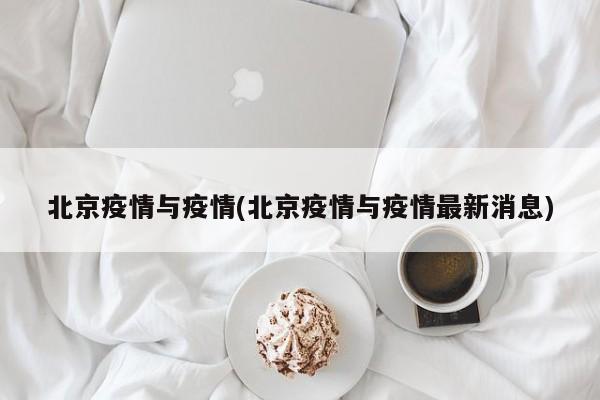 北京疫情与疫情(北京疫情与疫情最新消息)