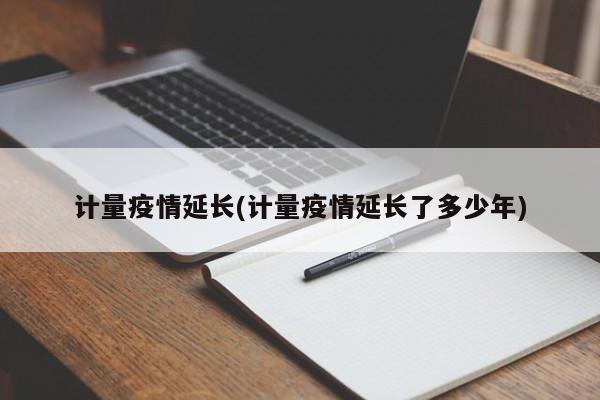 计量疫情延长(计量疫情延长了多少年)