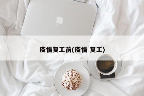 疫情复工前(疫情 复工)