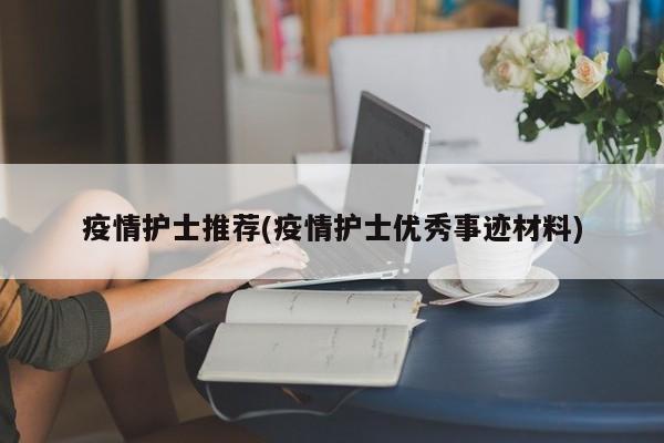 疫情护士推荐(疫情护士优秀事迹材料)