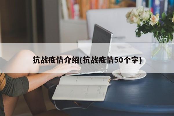 抗战疫情介绍(抗战疫情50个字)