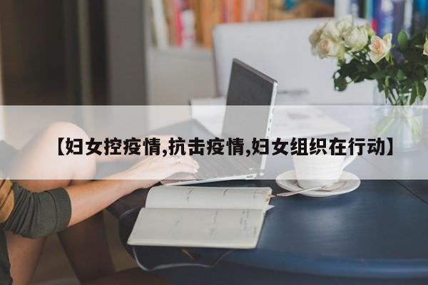 【妇女控疫情,抗击疫情,妇女组织在行动】
