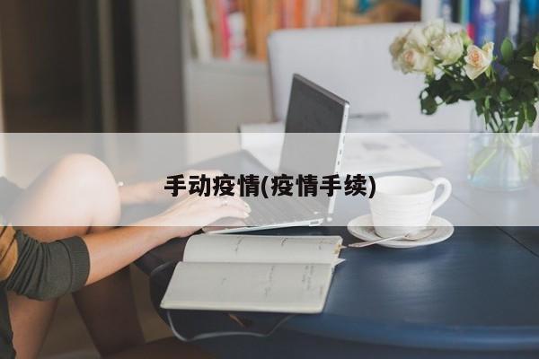 手动疫情(疫情手续)
