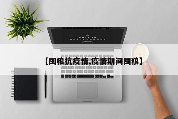 【囤粮抗疫情,疫情期间囤粮】