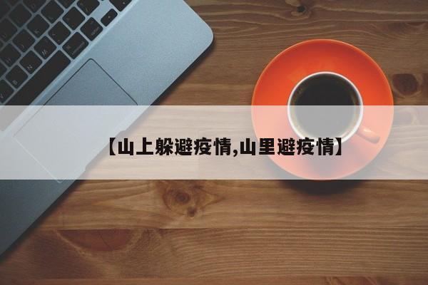 【山上躲避疫情,山里避疫情】