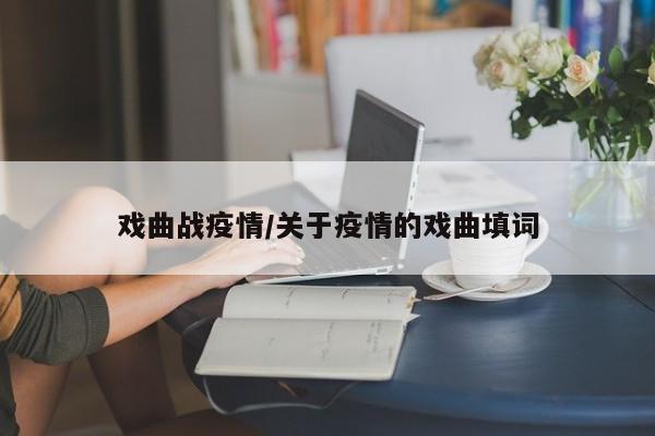 戏曲战疫情/关于疫情的戏曲填词