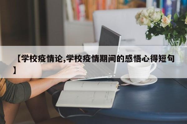 【学校疫情论,学校疫情期间的感悟心得短句】