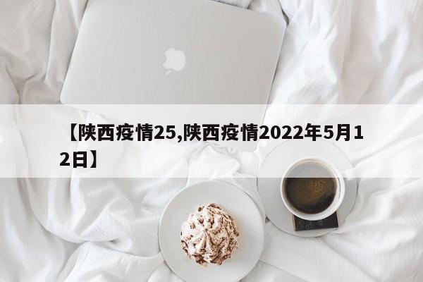 【陕西疫情25,陕西疫情2022年5月12日】