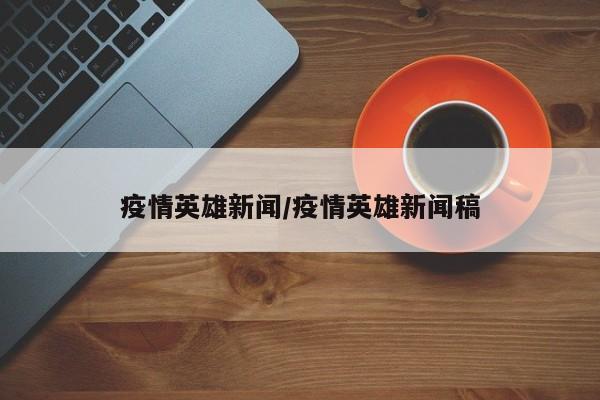 疫情英雄新闻/疫情英雄新闻稿