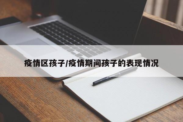 疫情区孩子/疫情期间孩子的表现情况